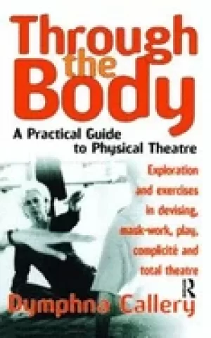 Image of through the body a practical guide to physical theatre theatre arts