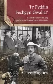 Image of 'I'r Fyddin Fechgyn Gwalia!' - Recriwtio i'r Fyddin yng Ngogledd-Orllewin Cymru 1914-1916