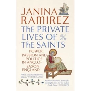 Image of The Private Lives of the Saints : Power, Passion and Politics in Anglo-Saxon England