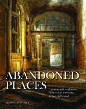 Image of Abandoned Places by Kieron Connolly Hardback