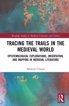 Image of Tracing the Trails in the Medieval WorldEpistemological Explorations Orientation and Mapping in Medieval Literature