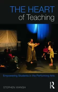 Image of The Heart of Teaching Empowering Students in the Performing Arts