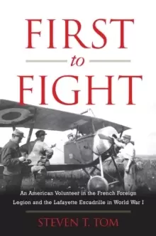Image of First to Fight : An American Volunteer in the French Foreign Legion and the Lafayette Escadrille in World War I