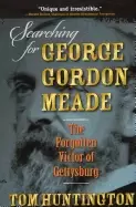 Image of searching for george gordon meade the forgotten victor of gettysburg
