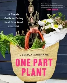 Image of One Part Plant : A Simple Guide to Eating Real, One Meal at a Time