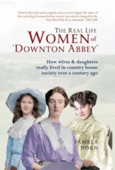 Image of How Wives and Daughters Really Lived in Country House Society Over a Century Ago by Pamela Horn Hardback