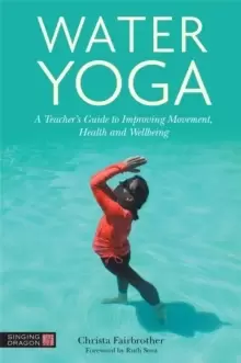 Image of Water Yoga : A Teacher's Guide to Improving Movement, Health and Wellbeing
