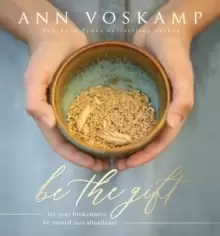 Image of Be the Gift : Let Your Broken Be Turned into Abundance