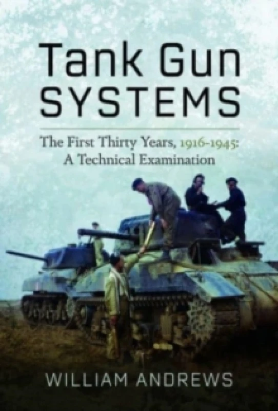 Image of Tank Gun Systems : The First Thirty Years, 1916 1945: A Technical Examination Hardback