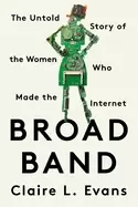 Image of broad band the untold story of the women who made the internet