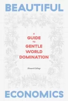 Image of Beautiful Economics : A Guide to Gentle World Domination
