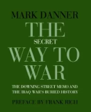 Image of secret way to war the downing street memo and the iraq wars buried history
