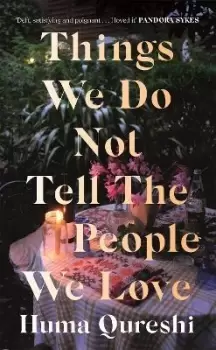 Image of Things We Do Not Tell the People We Love by Huma Qureshi
