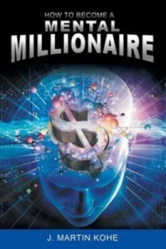 Image of How to Become a Mental Millionaire by J Martin Kohe Paperback