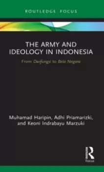 Image of The Army and Ideology in Indonesia : From Dwifungsi to Bela Negara