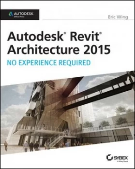 Image of Autodesk Revit Architecture 2015 No Experience Required by Eric Wing Book