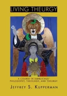 Image of Living Theurgy : A Course in Iamblichus' Philosophy, Theology and Theurgy
