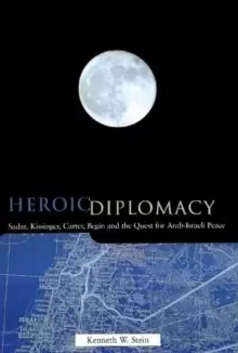 Image of Heroic Diplomacy : Sadat, Kissinger, Carter, Begin and the Quest for Arab-Israeli Peace