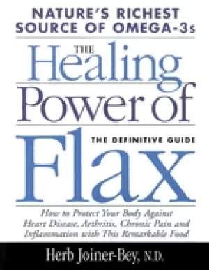 Image of healing power of flax how natures richest source of omega 3 fatty acids can