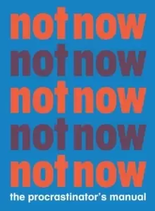 Image of Not Now : The Procrastinator's Manual