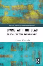 Image of Living with the Dead On Death the Dead and Immortality