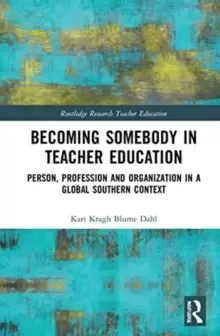 Image of Becoming Somebody in Teacher Education : Person, Profession and Organization in a Global Southern Context