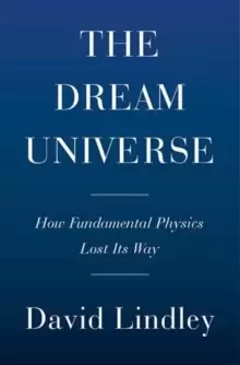 Image of Dream Universe : How Fundamental Physics Lost Its Way