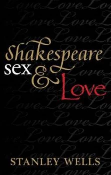Image of Shakespeare Sex and Love by Stanley Wells Hardback