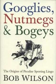 Image of Googlies Nutmegs and Bogeys by Bob Wilson Hardback