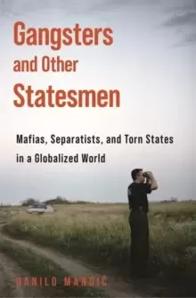 Image of Gangsters and Other Statesmen : Mafias, Separatists, and Torn States in a Globalized World