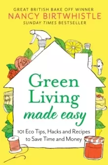 Image of Green Living Made Easy : 101 Eco Tips, Hacks and Recipes to Save Time and Money