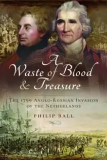 Image of A Waste of Blood and Treasure : The 1799 Anglo-Russian Invasion of the Netherlands