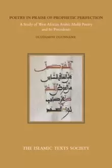 Image of Poetry in Praise of Prophetic Perfection : A Study of West African Arabic Madih Poetry and its Precedents