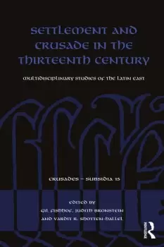 Image of Settlement and Crusade in the Thirteenth CenturyMultidisciplinary Studies of the Latin East