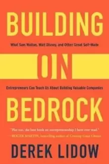 Image of Building on Bedrock : What Sam Walton, Walt Disney, and Other Great Self-Made Entrepreneurs Can Teach Us About Building Valuable Companies
