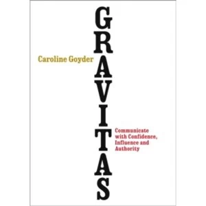 Image of Gravitas : Communicate with Confidence, Influence and Authority