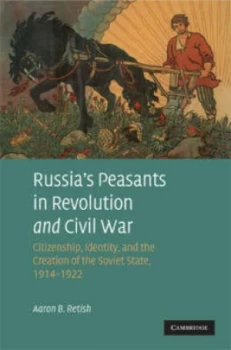 Image of Russias Peasants in Revolution and Civil War by Aaron B. Retish Hardback