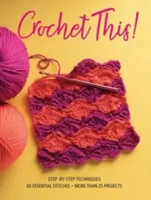 Image of Crochet This! : Step-by-Step Techniques, 65 Essential Stitches, More Than 25 Projects
