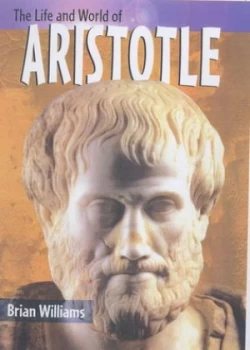Image of The Life and World of Aristotle by Brian Williams Hardback