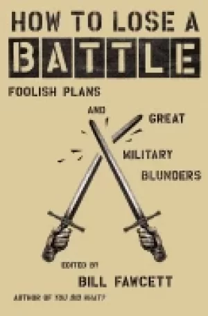 Image of how to lose a battle foolish plans and great military blunders
