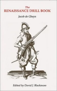 Image of The Renaissance Drill Book by Jacob De Gheyn and David J Blackmore Hardback