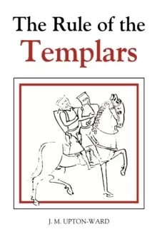 Image of The Rule of the Templars : The French Text of the Rule of the Order of the Knights Templar