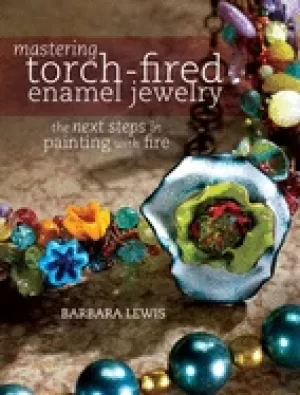 Image of mastering torch fired enamel jewelry the next steps in painting with fire