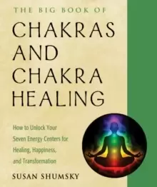 Image of The Big Book of Chakras and Chakra Healing : How to Unlock Your Seven Energy Centers for Healing, Happiness, and Transformation