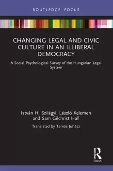 Image of Changing Legal and Civic Culture in an Illiberal DemocracyA Social Psychological Survey of the Hungarian Legal System
