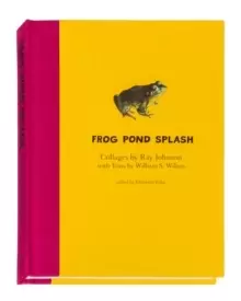 Image of Ray Johnson and William S. Wilson: Frog Pond Splash : Collages by Ray Johnson with Texts by William S. Wilson