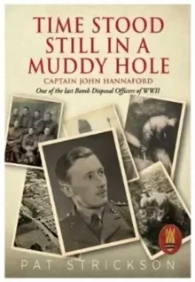 Image of Time Stood Still In A Muddy Hole : Captain John Hannaford - One of the last Bomb Disposal Officers of WWII