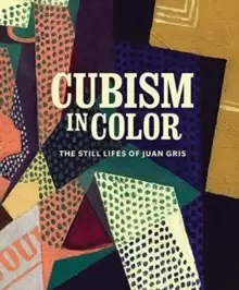 Image of Cubism in Color : The Still Lifes of Juan Gris