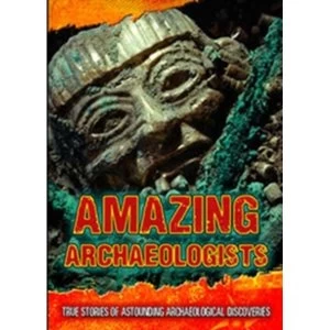 Image of Amazing Archaeologists : True Stories of Astounding Archaeological Discoveries