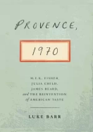 Image of provence 1970 m f k fisher julia child james beard and the reinvention of a